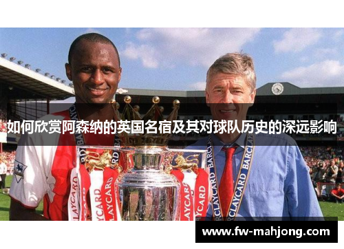 如何欣赏阿森纳的英国名宿及其对球队历史的深远影响