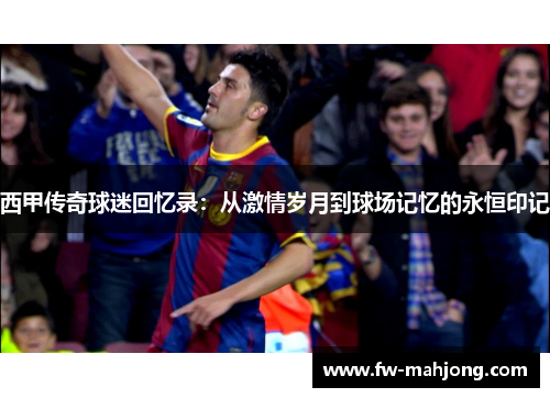 西甲传奇球迷回忆录：从激情岁月到球场记忆的永恒印记