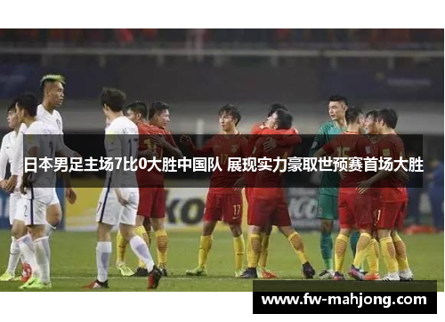 日本男足主场7比0大胜中国队 展现实力豪取世预赛首场大胜